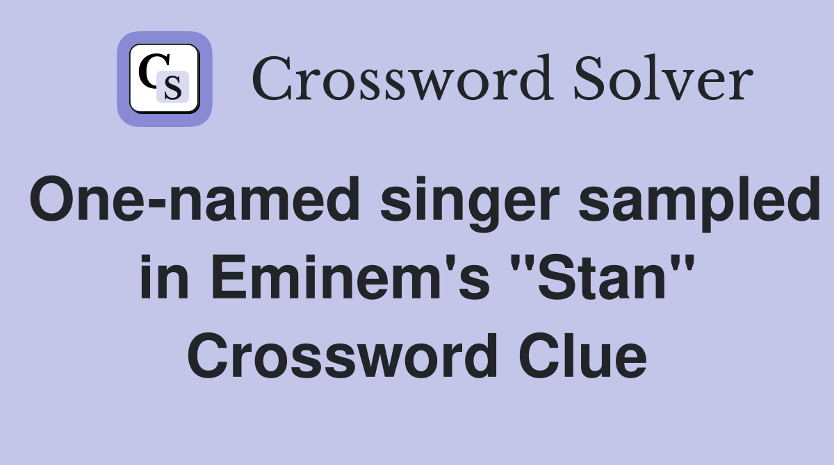One-named singer sampled in Eminem's "Stan" Crossword Clue