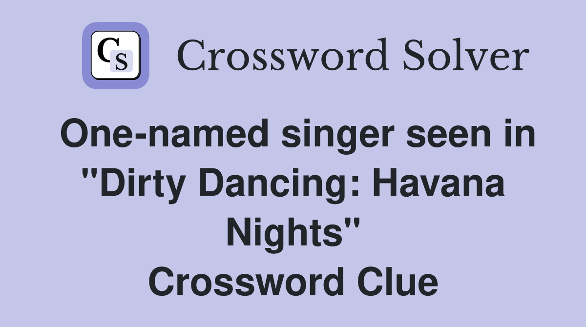 One-named singer seen in "Dirty Dancing: Havana Nights" Crossword Clue