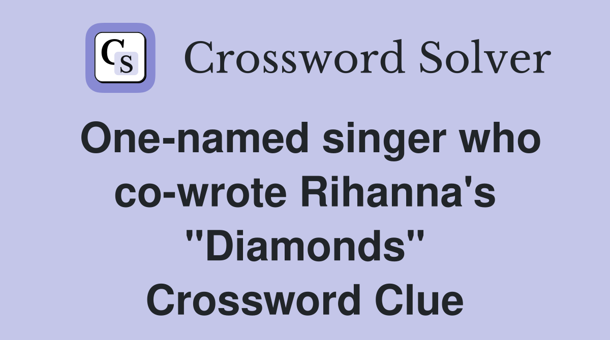 One-named singer who co-wrote Rihanna's "Diamonds" Crossword Clue