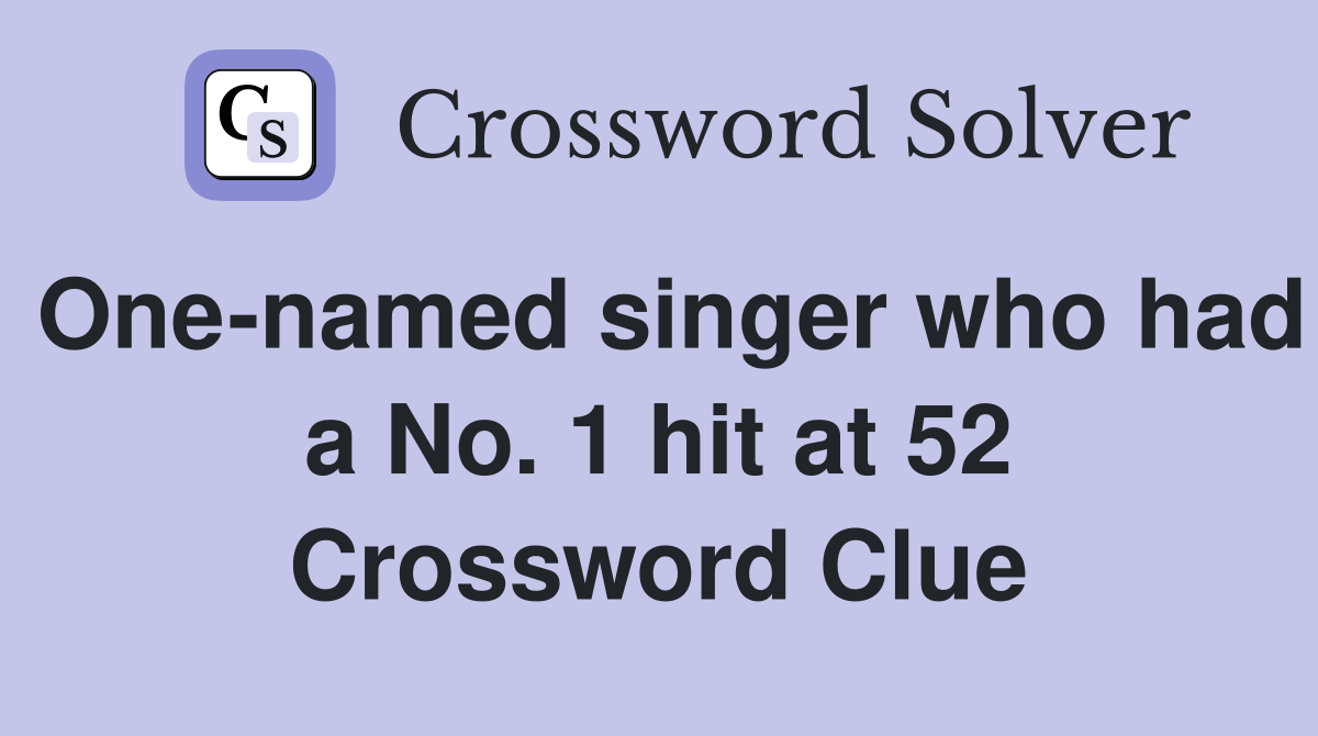One-named singer who had a No. 1 hit at 52 Crossword Clue