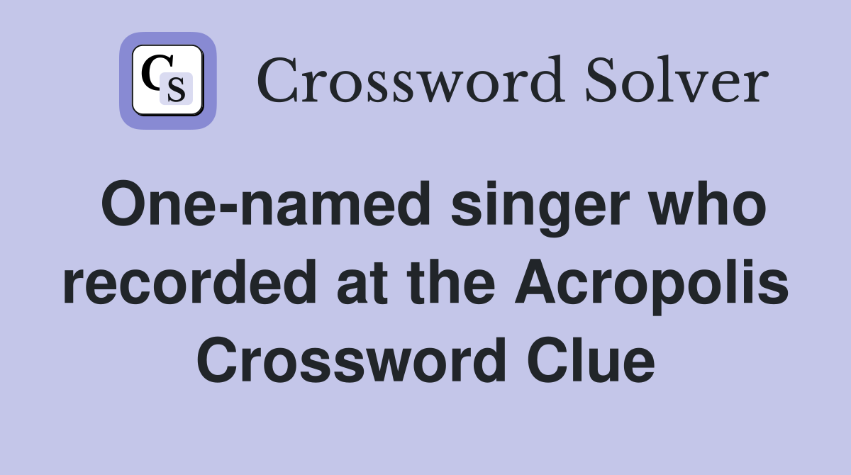 One-named singer who recorded at the Acropolis Crossword Clue