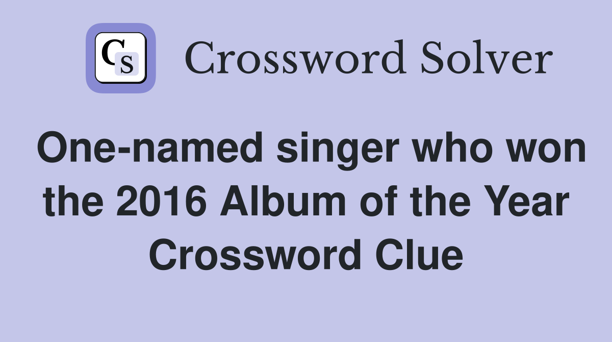 One-named singer who won the 2016 Album of the Year Crossword Clue
