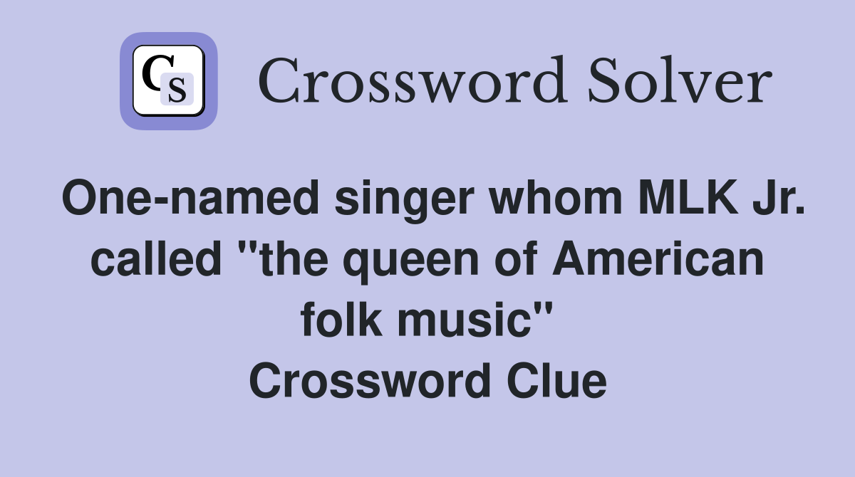 One-named singer whom MLK Jr. called "the queen of American folk music" Crossword Clue