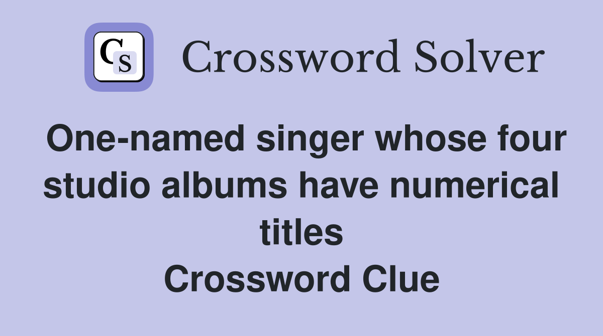 One-named singer whose four studio albums have numerical titles Crossword Clue