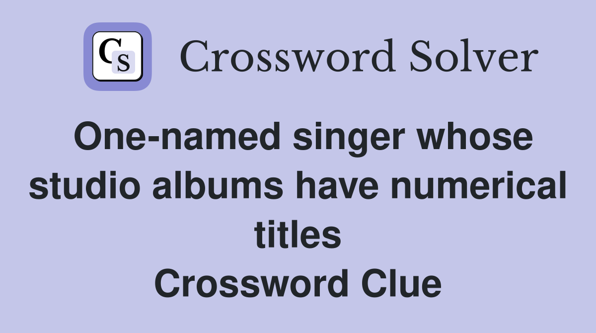 One-named singer whose studio albums have numerical titles Crossword Clue