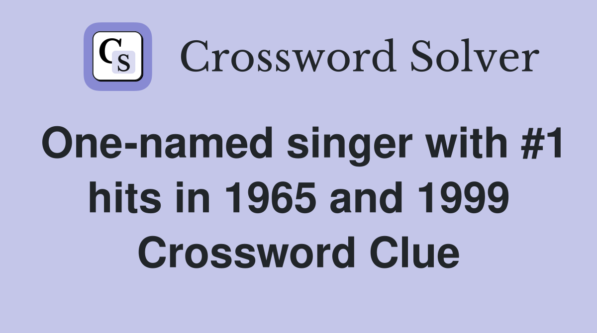 One-named singer with #1 hits in 1965 and 1999 Crossword Clue