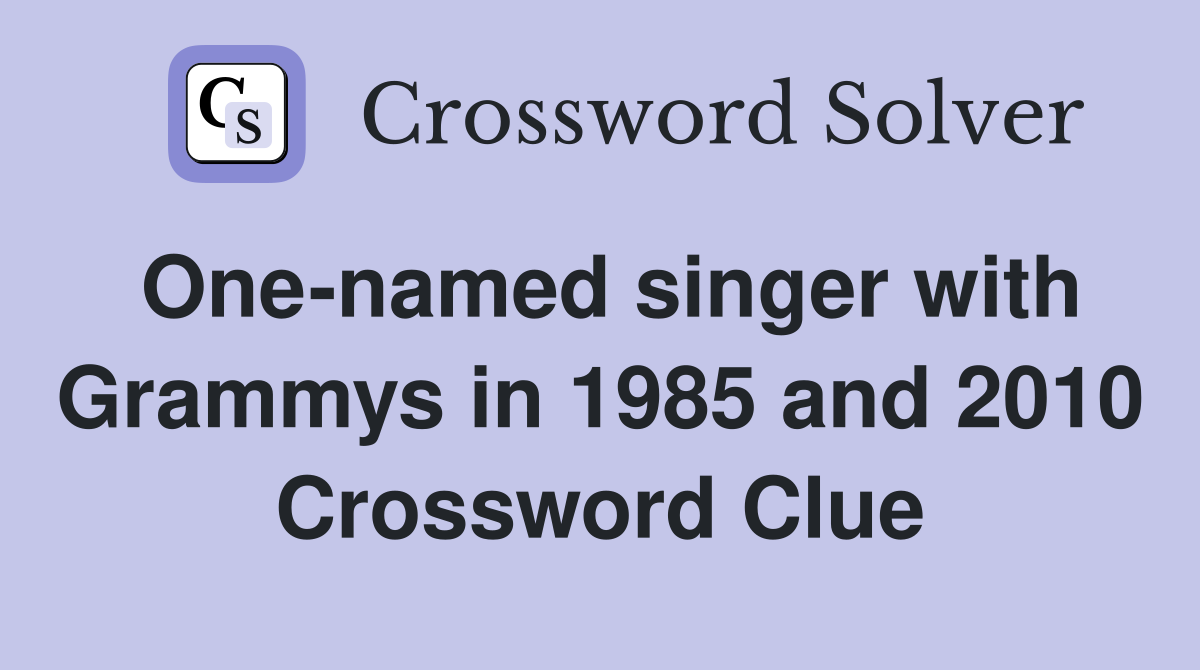 One-named singer with Grammys in 1985 and 2010 Crossword Clue