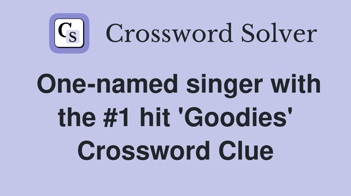 One-named singer with the #1 hit 'Goodies' Crossword Clue