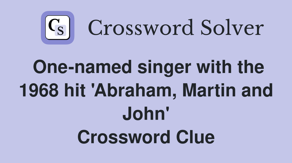 One-named singer with the 1968 hit 'Abraham, Martin and John' Crossword Clue