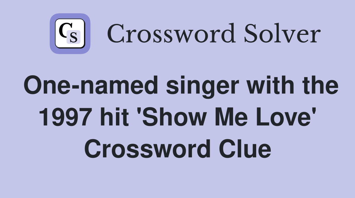 One-named singer with the 1997 hit 'Show Me Love' Crossword Clue