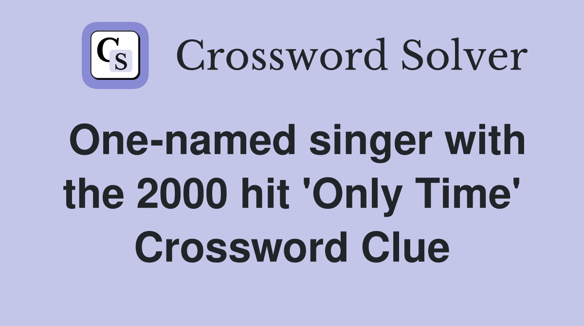 One-named singer with the 2000 hit 'Only Time' Crossword Clue