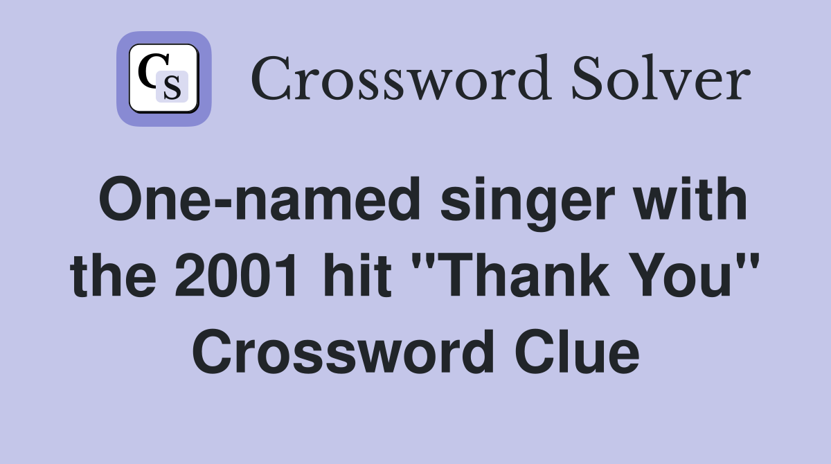 One-named singer with the 2001 hit "Thank You" Crossword Clue