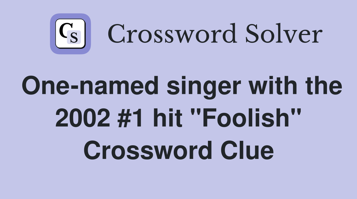 One-named singer with the 2002 #1 hit "Foolish" Crossword Clue