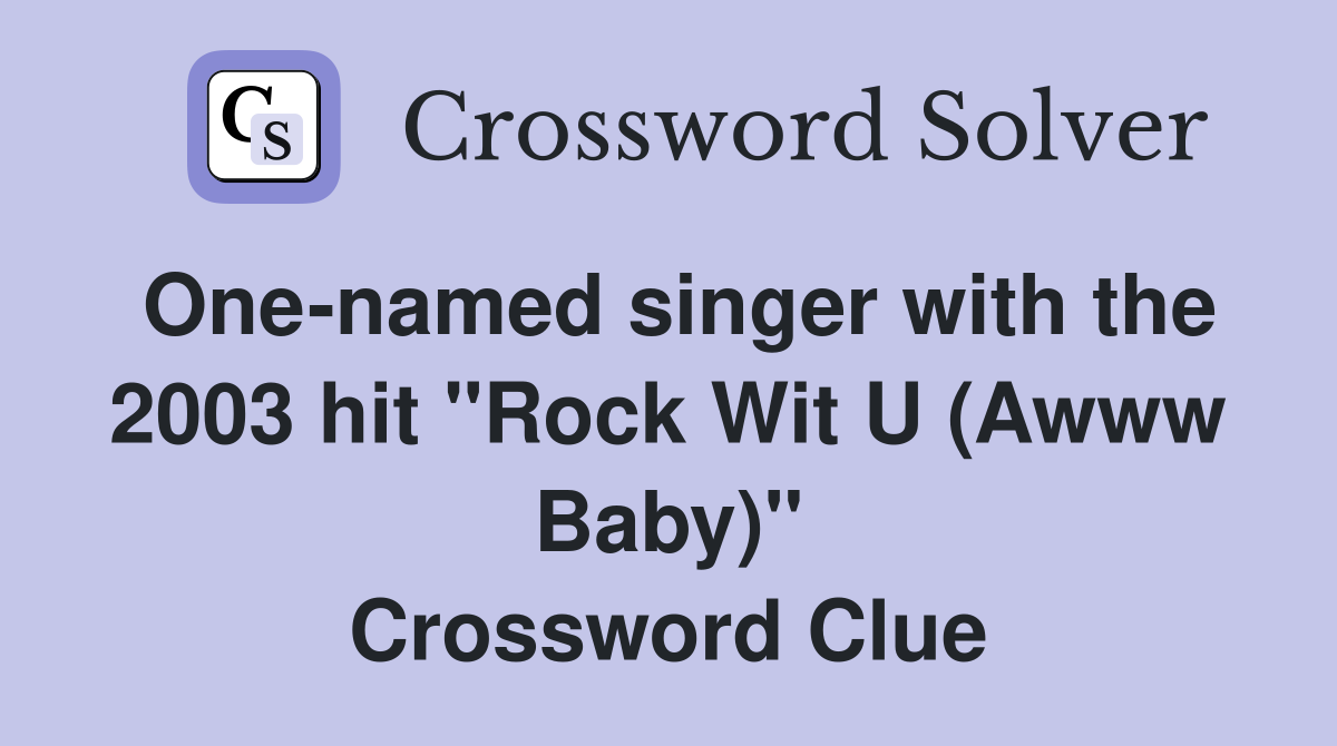 One-named singer with the 2003 hit "Rock Wit U (Awww Baby)" Crossword Clue