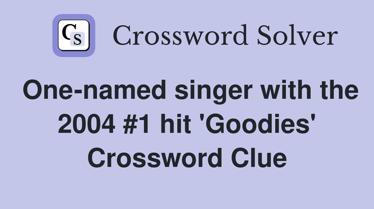 One-named singer with the 2004 #1 hit 'Goodies' Crossword Clue