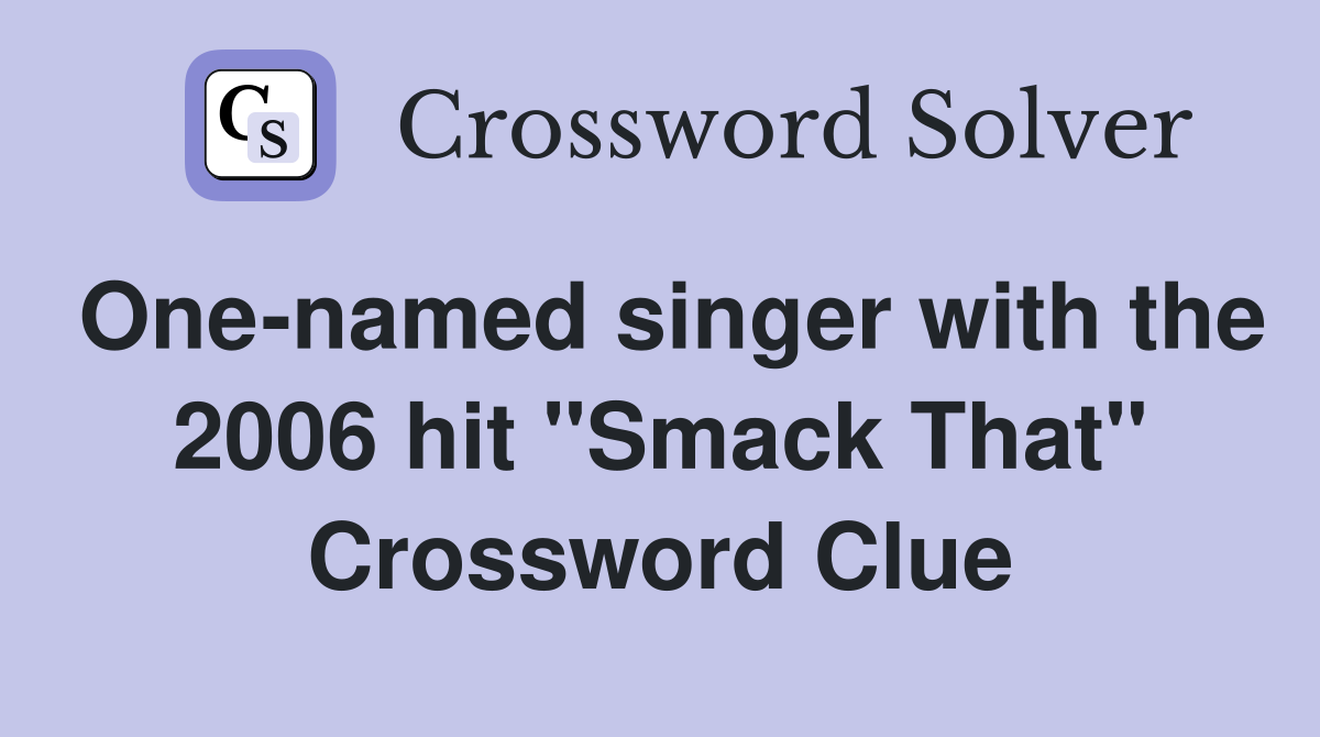 One-named singer with the 2006 hit "Smack That" Crossword Clue