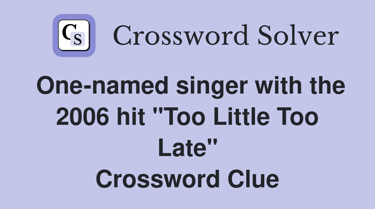 One-named singer with the 2006 hit "Too Little Too Late" Crossword Clue