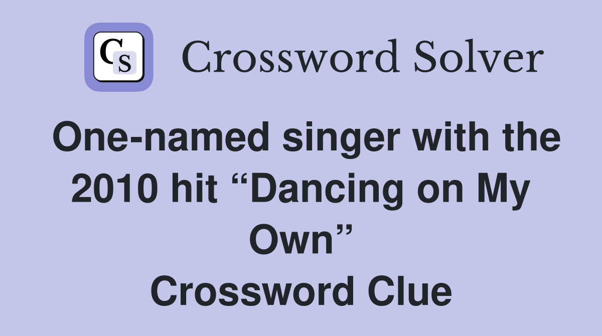 One-named singer with the 2010 hit “Dancing on My Own” Crossword Clue