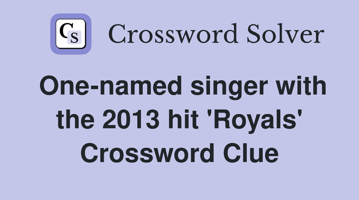 One-named singer with the 2013 hit 'Royals' Crossword Clue