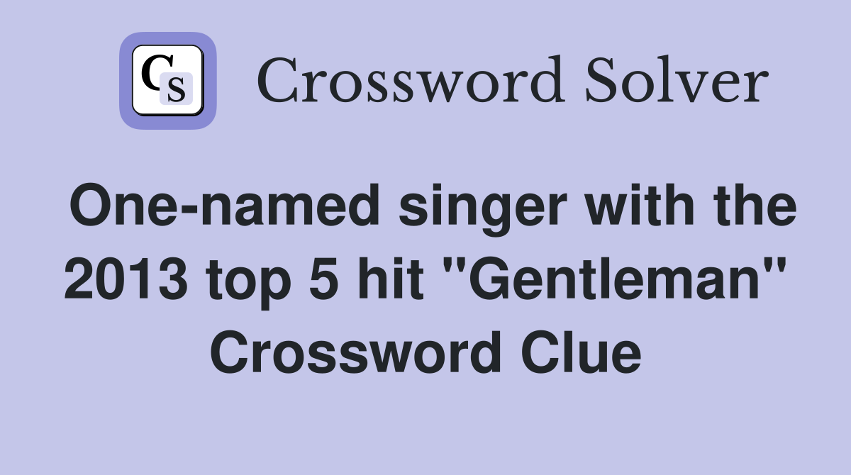 One-named singer with the 2013 top 5 hit "Gentleman" Crossword Clue