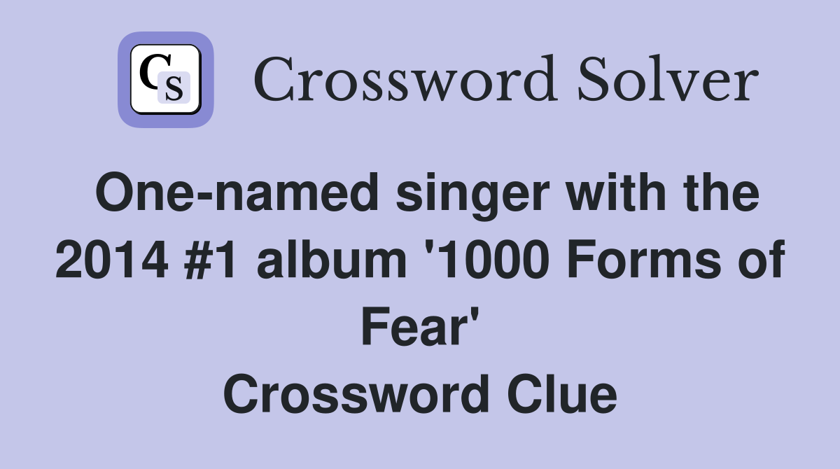 One-named singer with the 2014 #1 album '1000 Forms of Fear' Crossword Clue