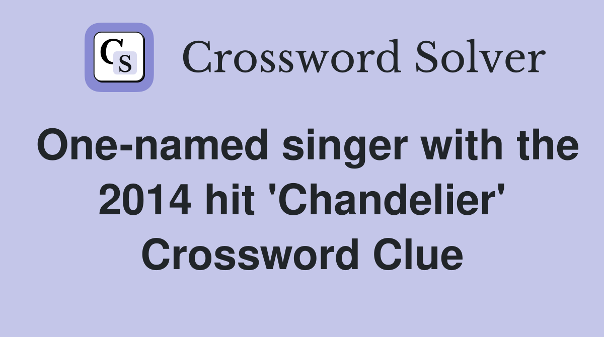 One-named singer with the 2014 hit 'Chandelier' Crossword Clue