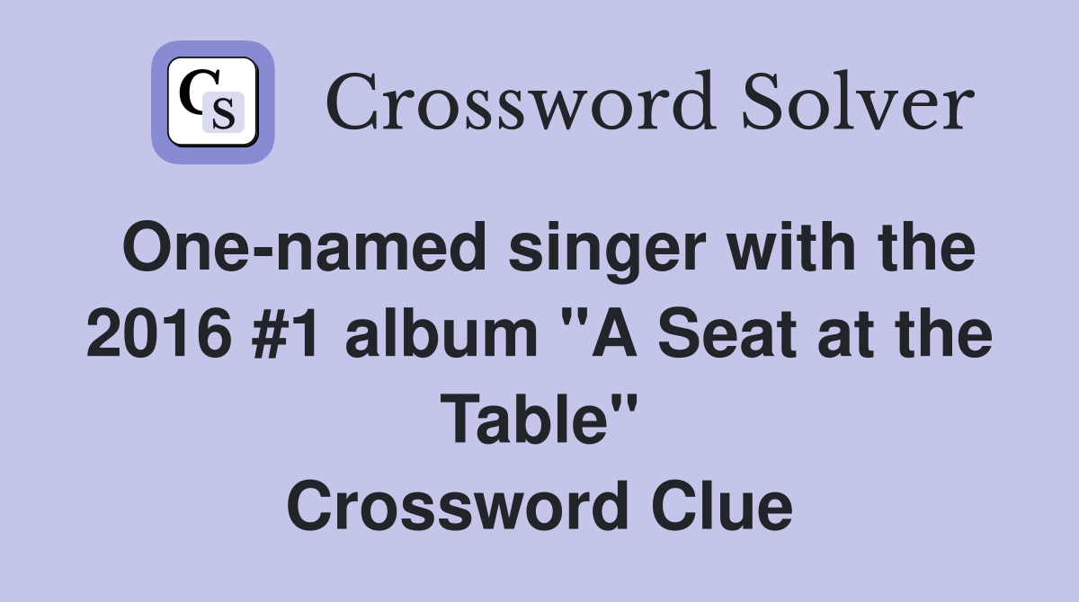 One-named singer with the 2016 #1 album "A Seat at the Table" Crossword Clue
