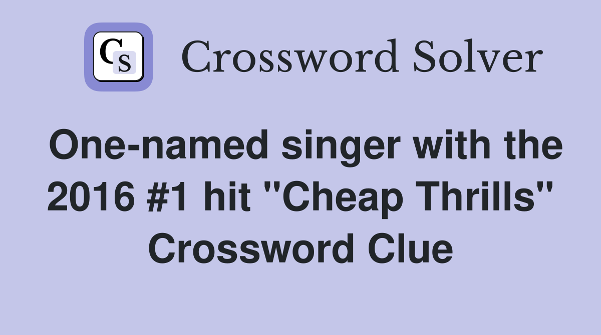 One-named singer with the 2016 #1 hit "Cheap Thrills" Crossword Clue