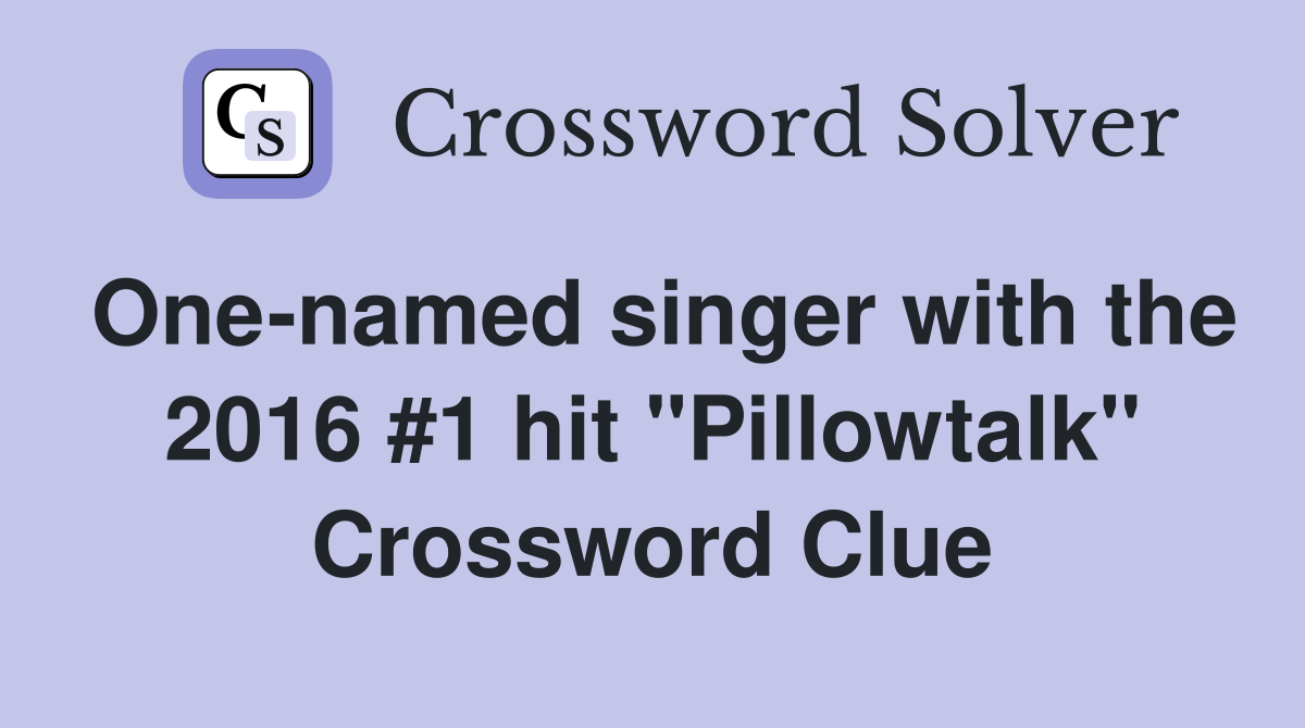 One-named singer with the 2016 #1 hit "Pillowtalk" Crossword Clue