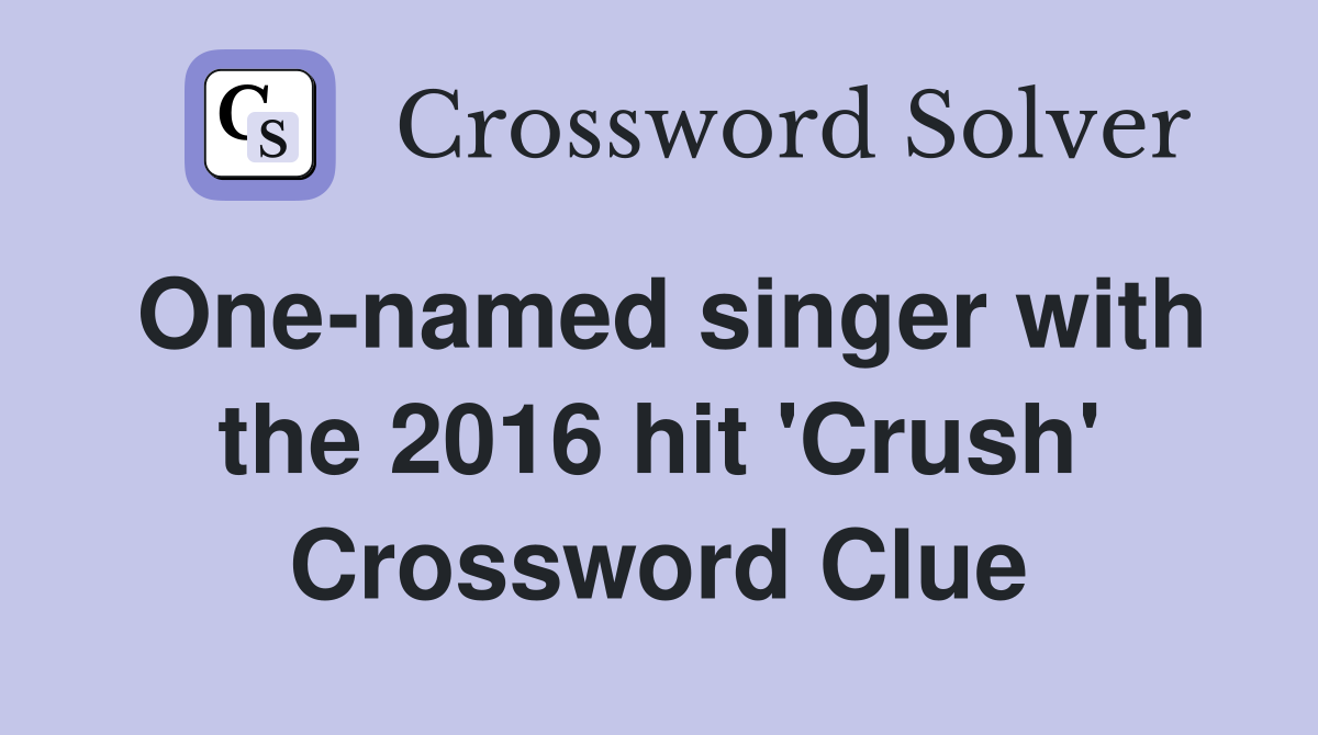 One-named singer with the 2016 hit 'Crush' Crossword Clue