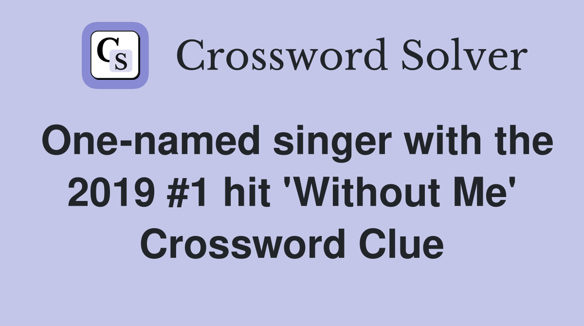 One-named singer with the 2019 #1 hit 'Without Me' Crossword Clue