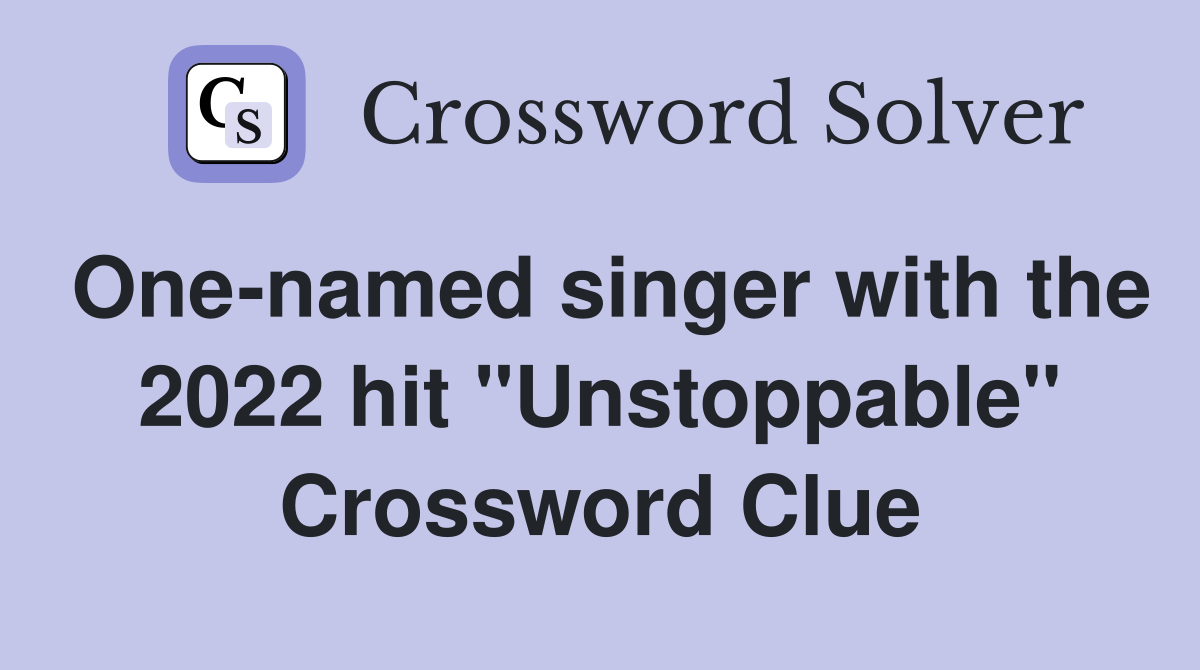 One-named singer with the 2022 hit "Unstoppable" Crossword Clue