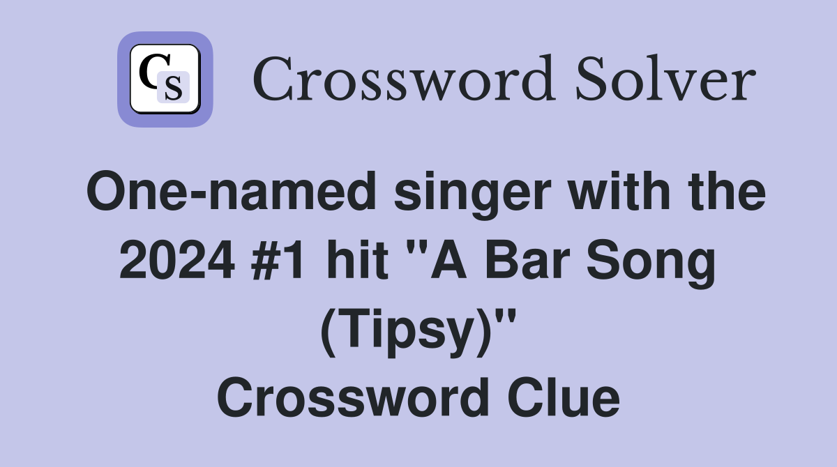 One-named singer with the 2024 #1 hit "A Bar Song (Tipsy)" Crossword Clue