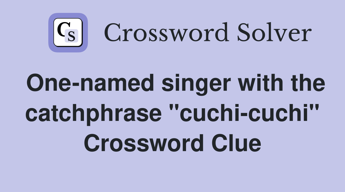 One-named singer with the catchphrase "cuchi-cuchi" Crossword Clue