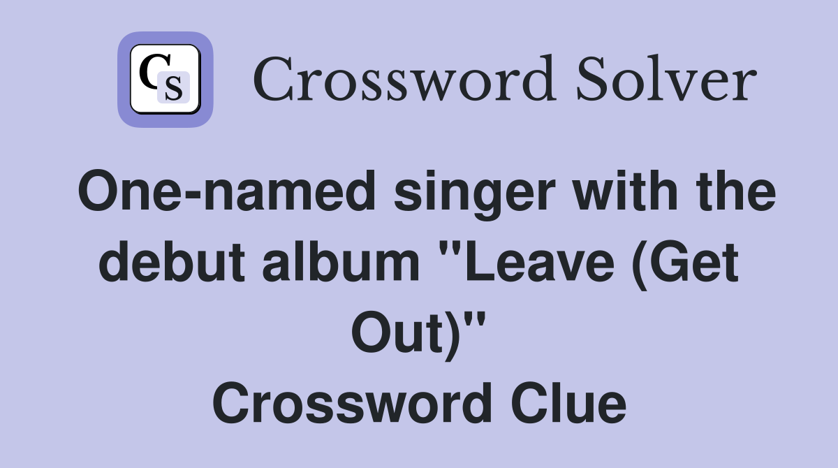 One-named singer with the debut album "Leave (Get Out)" Crossword Clue