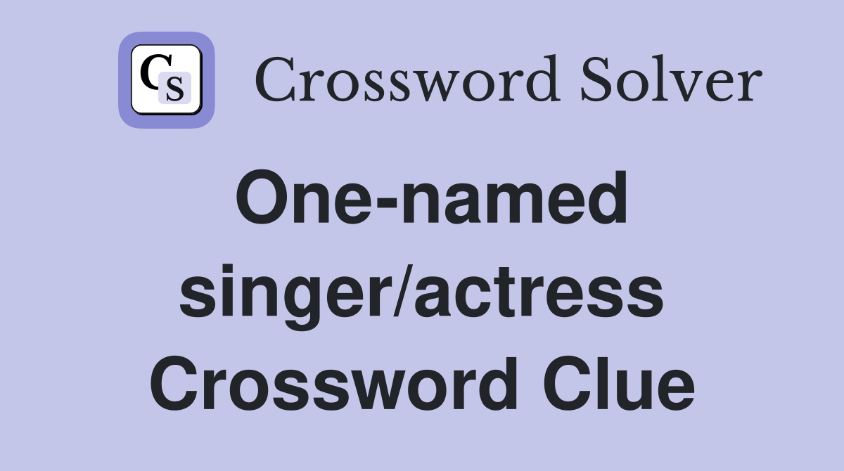 One-named singer/actress Crossword Clue