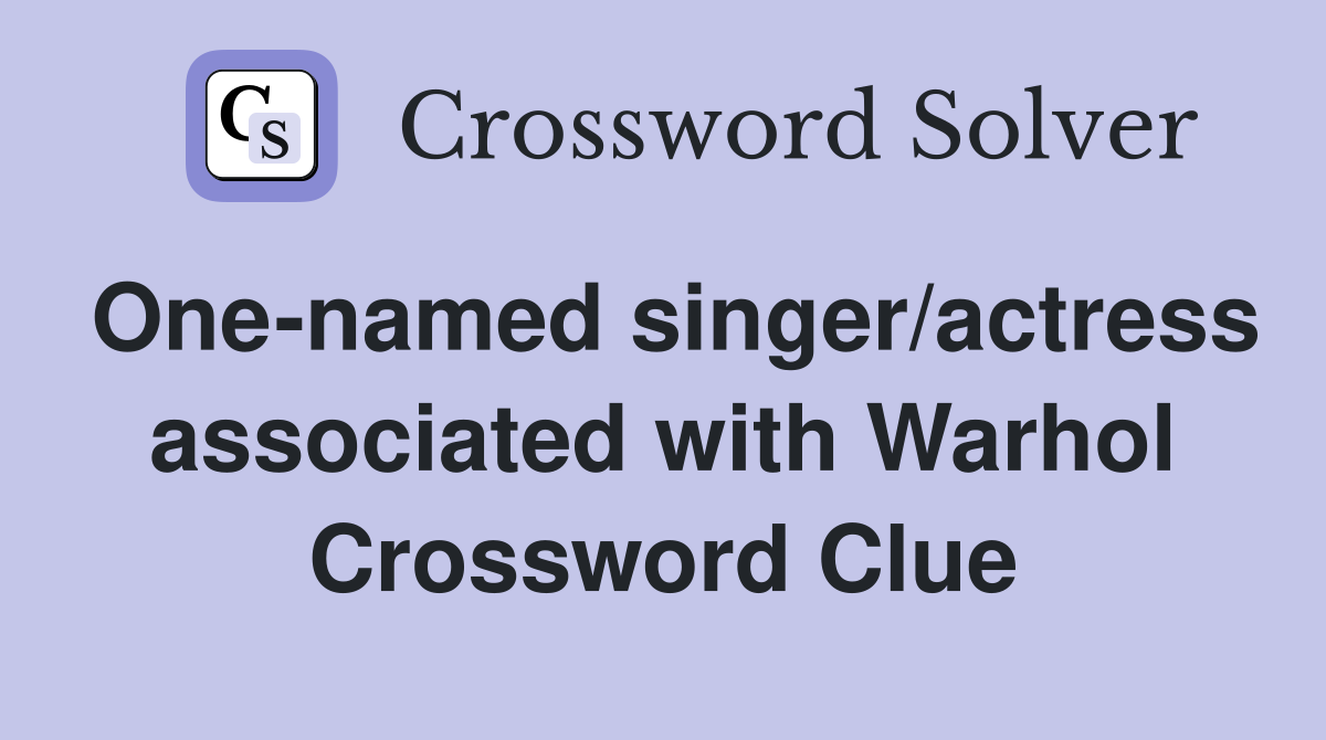 One-named singer/actress associated with Warhol Crossword Clue