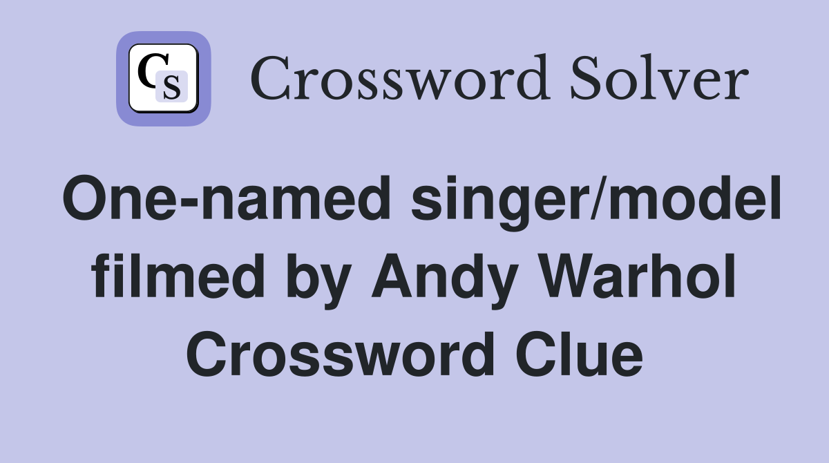 One-named singer/model filmed by Andy Warhol Crossword Clue