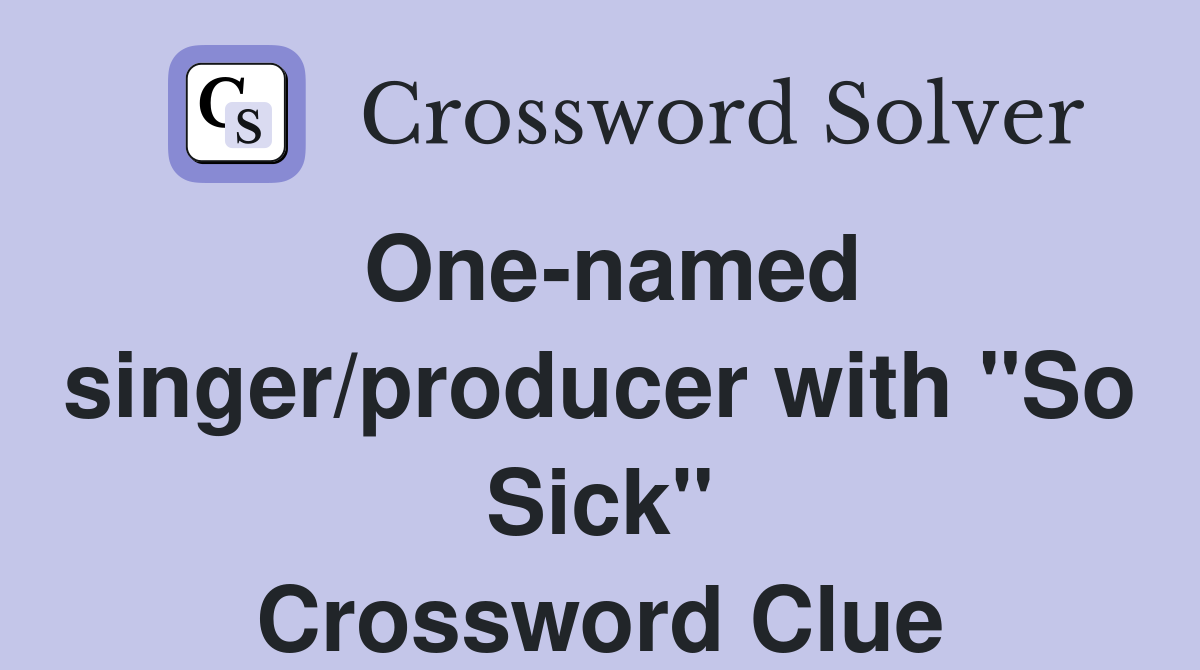 One-named singer/producer with "So Sick" Crossword Clue