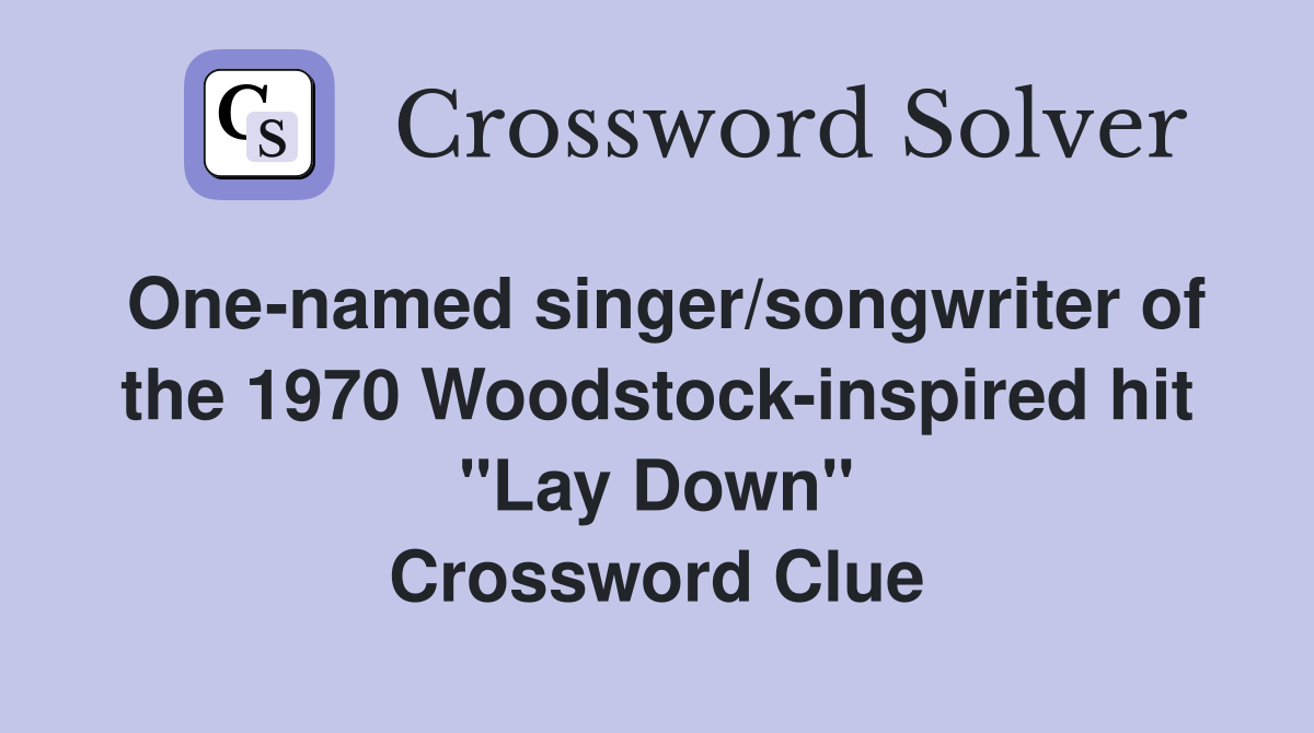 One-named singer/songwriter of the 1970 Woodstock-inspired hit "Lay Down" Crossword Clue