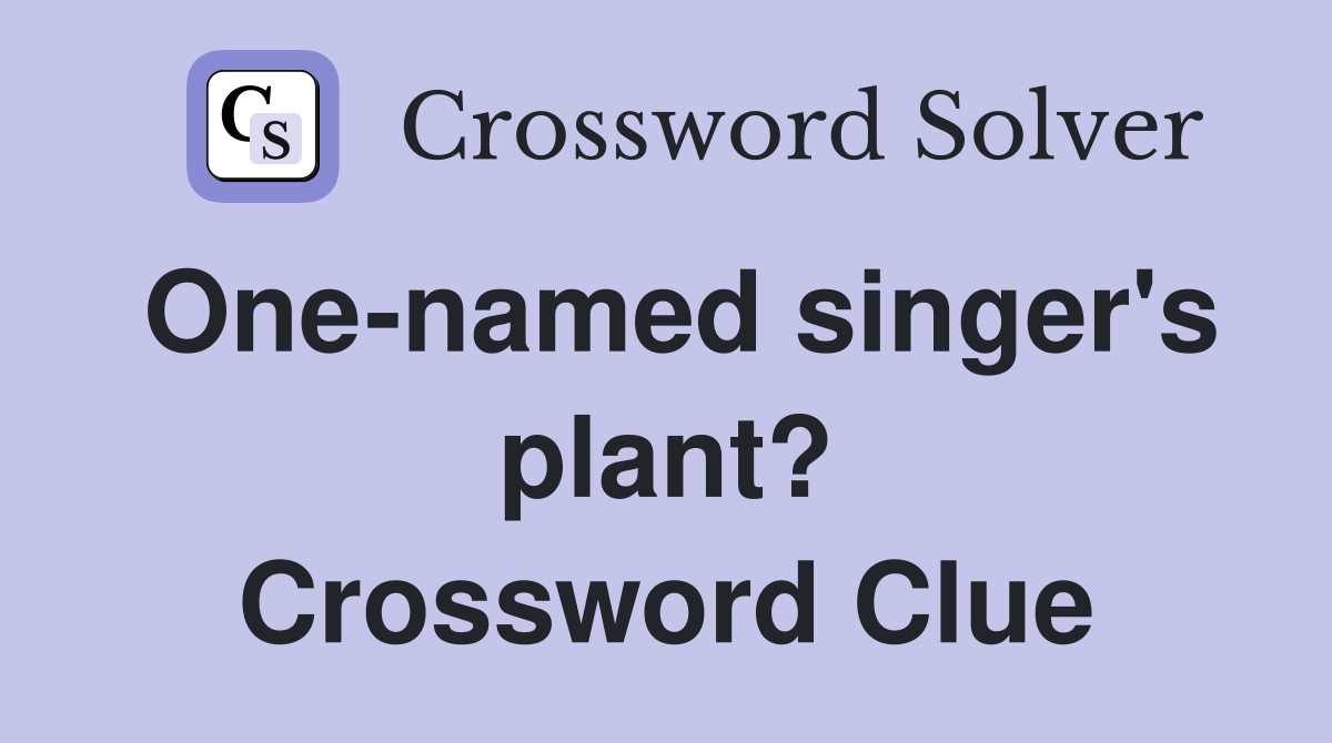 One-named singer's plant? Crossword Clue