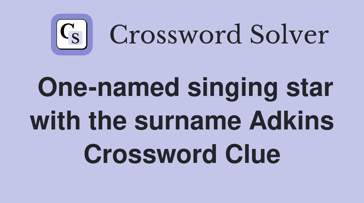 One-named singing star with the surname Adkins Crossword Clue
