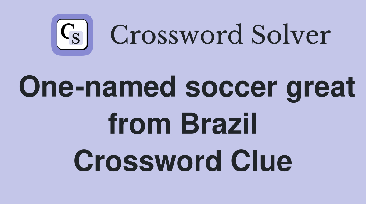 One-named soccer great from Brazil Crossword Clue