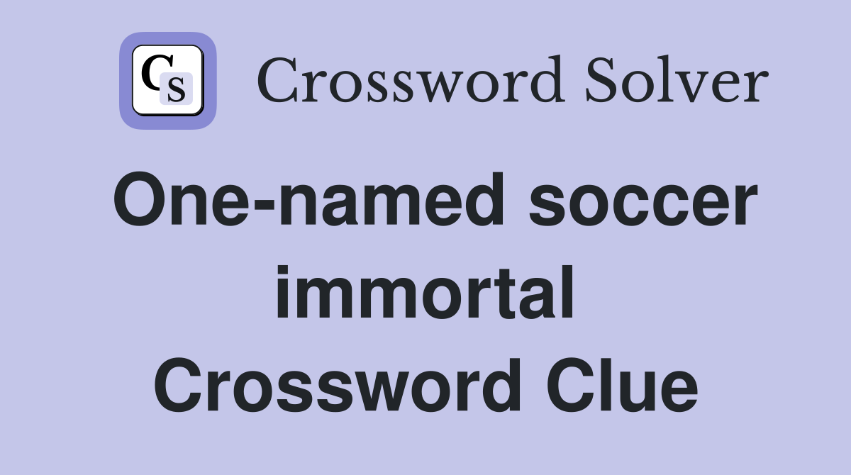 One-named soccer immortal Crossword Clue