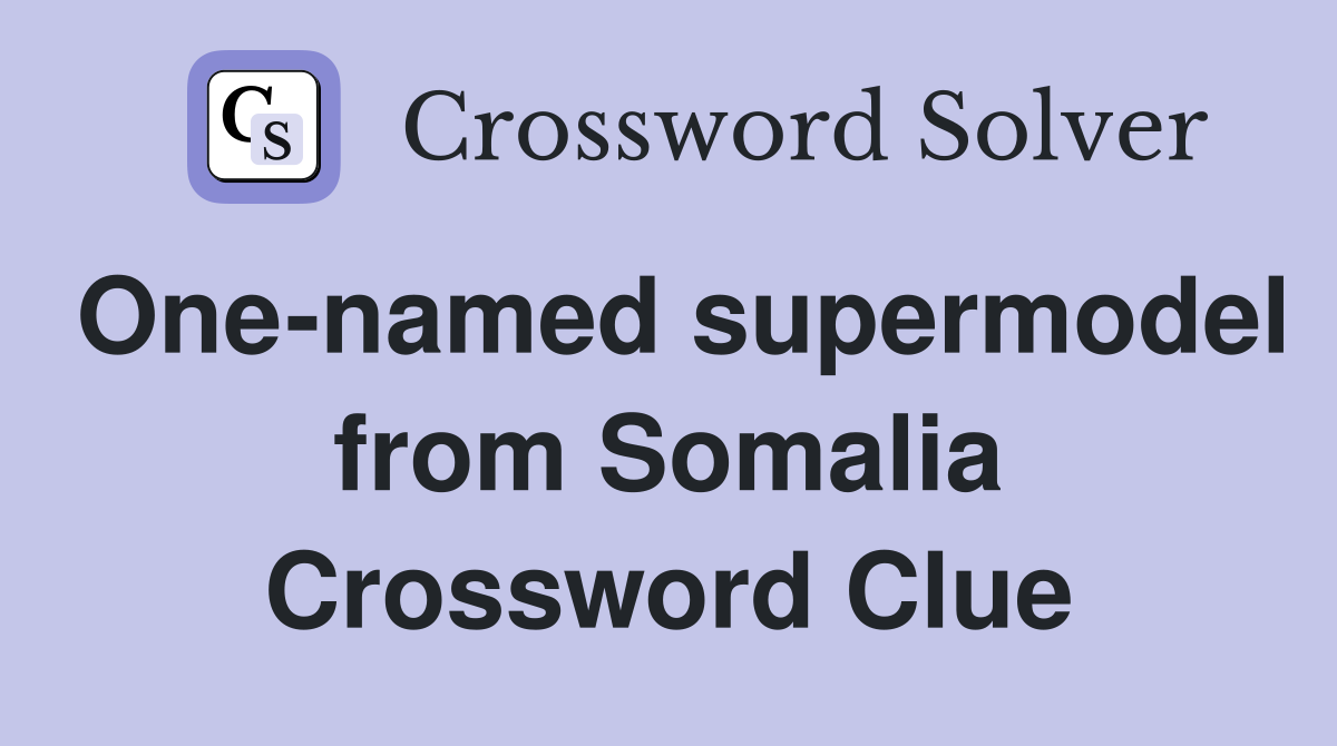 One-named supermodel from Somalia Crossword Clue