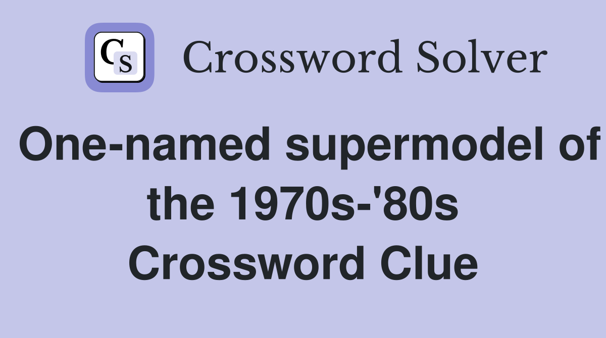 One-named supermodel of the 1970s-'80s Crossword Clue