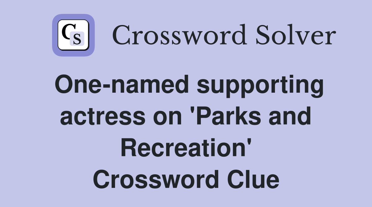 One-named supporting actress on 'Parks and Recreation' Crossword Clue