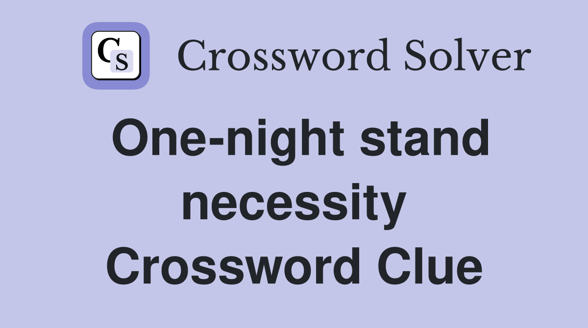 One-night stand necessity Crossword Clue