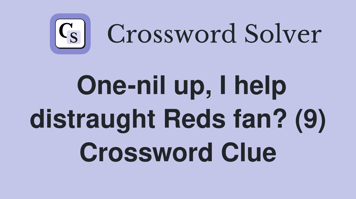 One-nil up, I help distraught Reds fan? (9) Crossword Clue