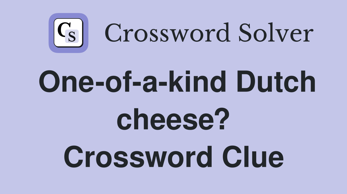 One-of-a-kind Dutch cheese? Crossword Clue
